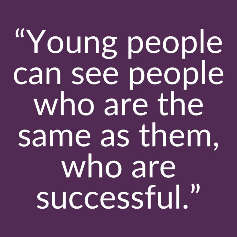 "Young people can see people who are the same as them, who are successful."